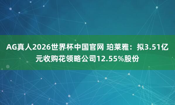 AG真人2026世界杯中国官网 珀莱雅:拟3.51亿元收购花领略公司12.55%股份