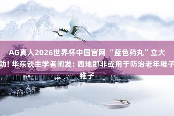 AG真人2026世界杯中国官网 “蓝色药丸”立大功! 华东谈主学者阐发: 西地那非或用于防治老年稚子