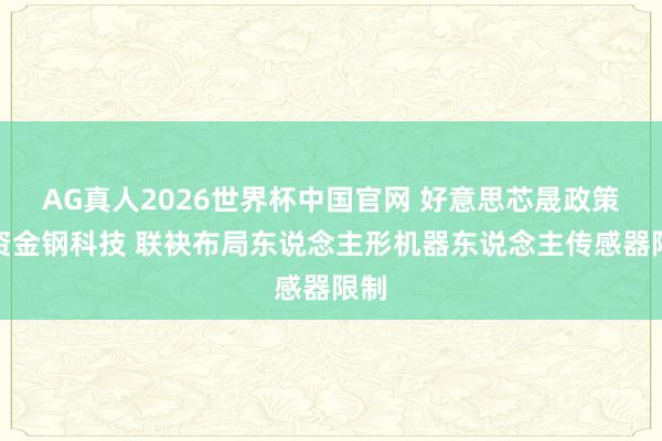 AG真人2026世界杯中国官网 好意思芯晟政策投资金钢科技 联袂布局东说念主形机器东说念主传感器限制