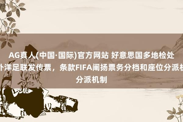 AG真人(中国·国际)官方网站 好意思国多地检处所外洋足联发传票,条款FIFA阐扬票务分档和座位分派机制