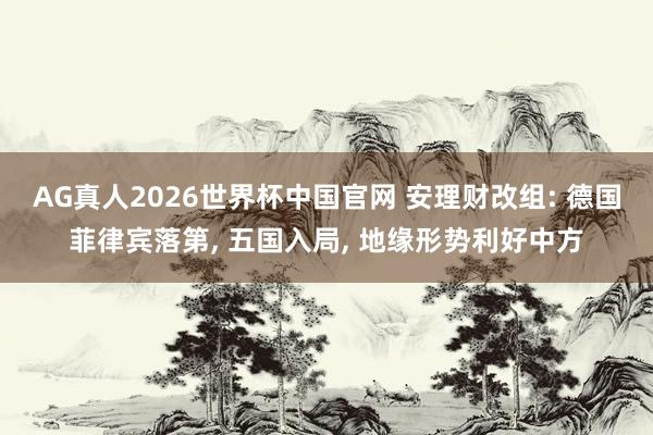 AG真人2026世界杯中国官网 安理财改组: 德国菲律宾落第, 五国入局, 地缘形势利好中方