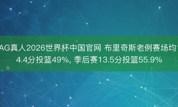 AG真人2026世界杯中国官网 布里奇斯老例赛场均14.4分投篮49%， 季后赛13.5分投篮55.9%