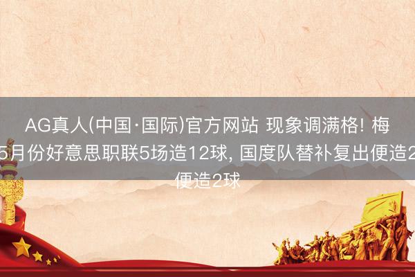 AG真人(中国·国际)官方网站 现象调满格! 梅西5月份好意思职联5场造12球, 国度队替补复出便造2球